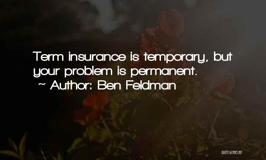 Ben Feldman Quotes: Term Insurance Is Temporary, But Your Problem Is Permanent.