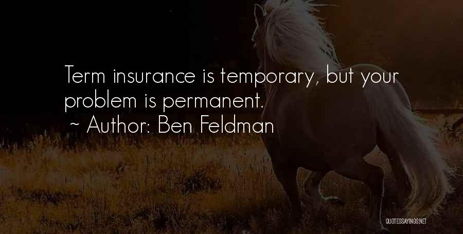 Ben Feldman Quotes: Term Insurance Is Temporary, But Your Problem Is Permanent.