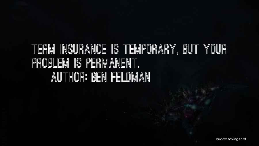 Ben Feldman Quotes: Term Insurance Is Temporary, But Your Problem Is Permanent.