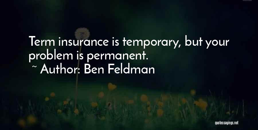 Ben Feldman Quotes: Term Insurance Is Temporary, But Your Problem Is Permanent.