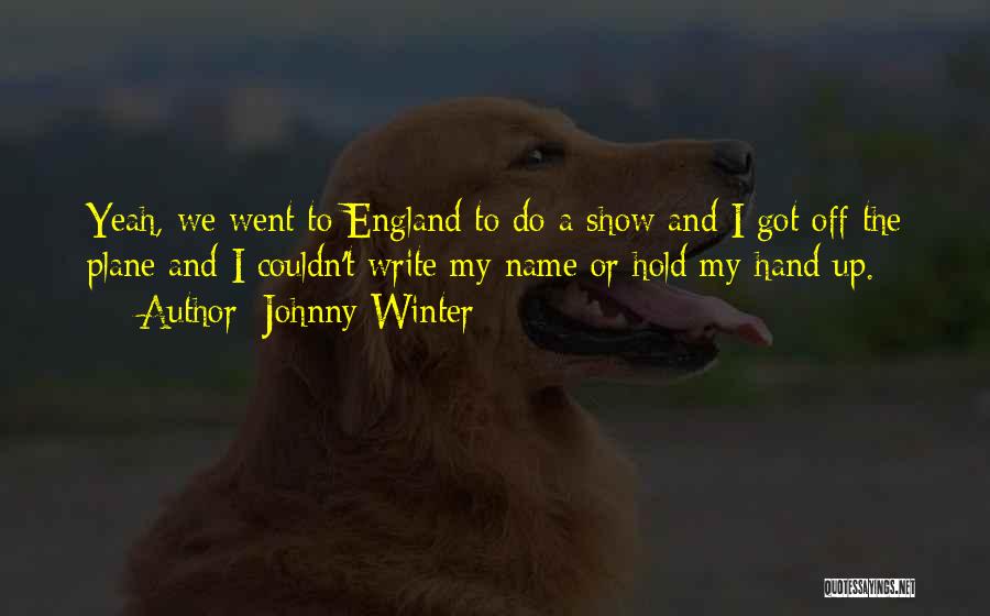 Johnny Winter Quotes: Yeah, We Went To England To Do A Show And I Got Off The Plane And I Couldn't Write My