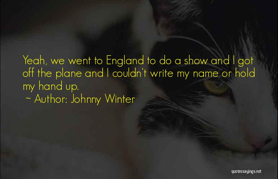 Johnny Winter Quotes: Yeah, We Went To England To Do A Show And I Got Off The Plane And I Couldn't Write My