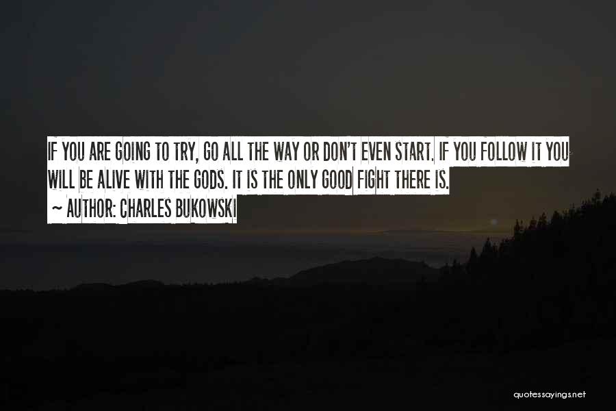 Charles Bukowski Quotes: If You Are Going To Try, Go All The Way Or Don't Even Start. If You Follow It You Will