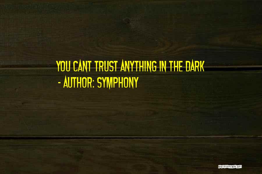 Symphony Quotes: You Cant Trust Anything In The Dark