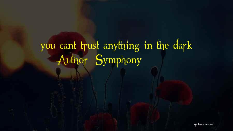 Symphony Quotes: You Cant Trust Anything In The Dark