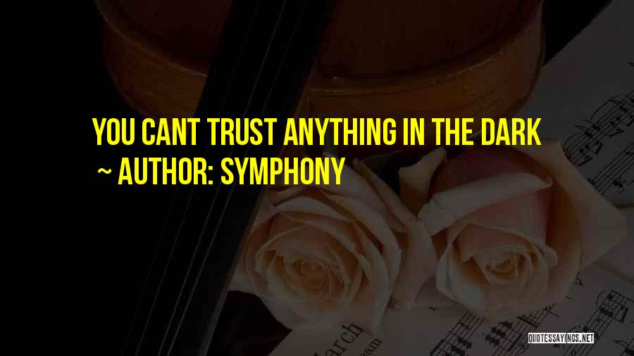 Symphony Quotes: You Cant Trust Anything In The Dark