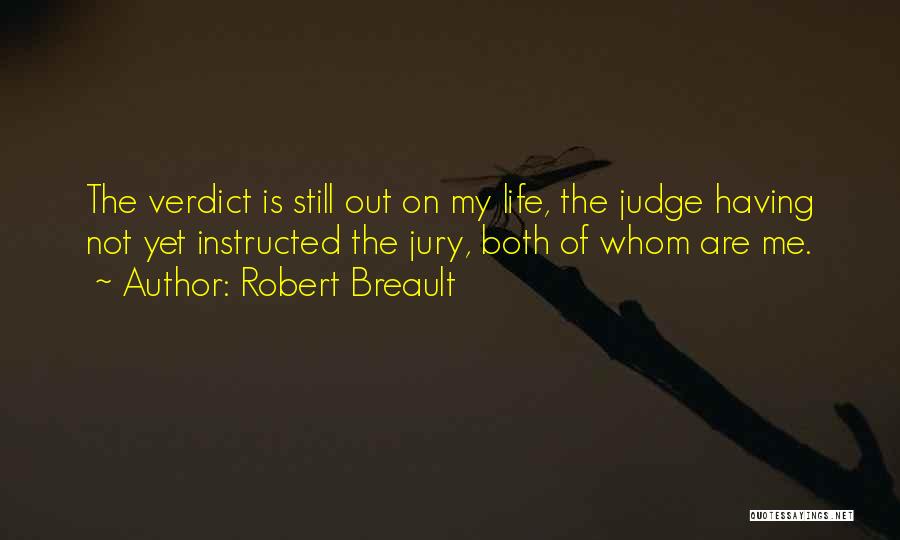 Robert Breault Quotes: The Verdict Is Still Out On My Life, The Judge Having Not Yet Instructed The Jury, Both Of Whom Are