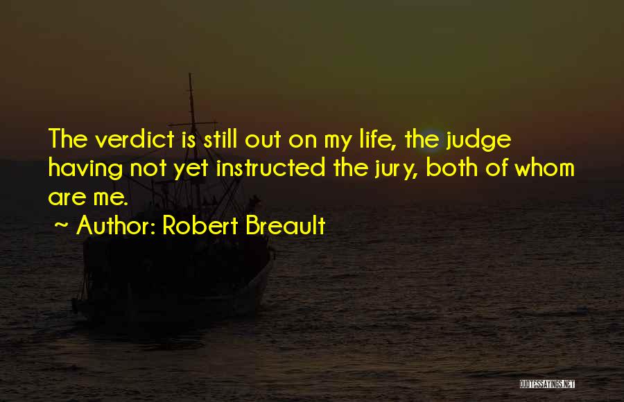 Robert Breault Quotes: The Verdict Is Still Out On My Life, The Judge Having Not Yet Instructed The Jury, Both Of Whom Are