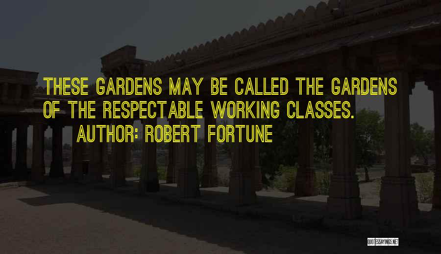 Robert Fortune Quotes: These Gardens May Be Called The Gardens Of The Respectable Working Classes.