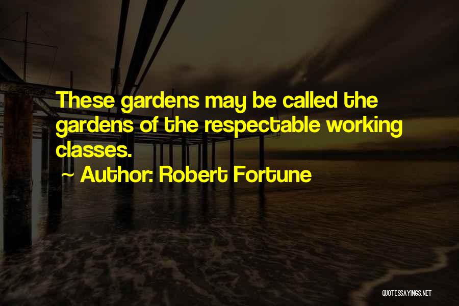 Robert Fortune Quotes: These Gardens May Be Called The Gardens Of The Respectable Working Classes.