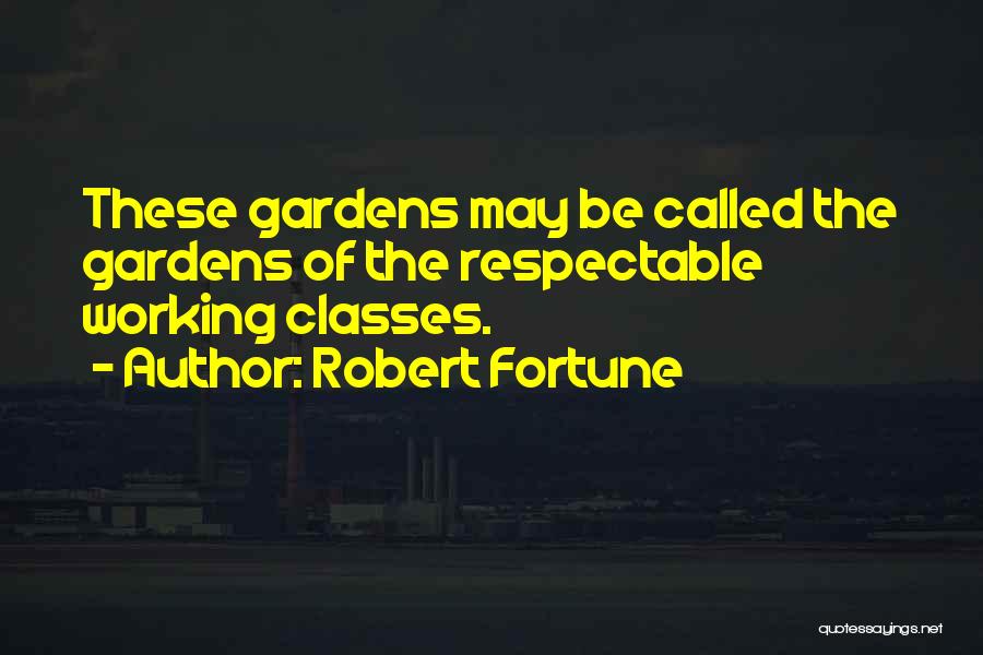 Robert Fortune Quotes: These Gardens May Be Called The Gardens Of The Respectable Working Classes.