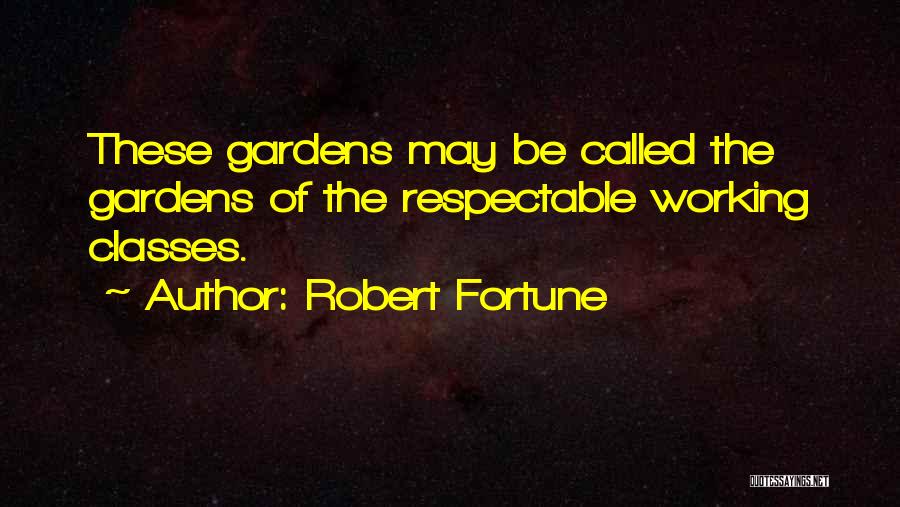 Robert Fortune Quotes: These Gardens May Be Called The Gardens Of The Respectable Working Classes.
