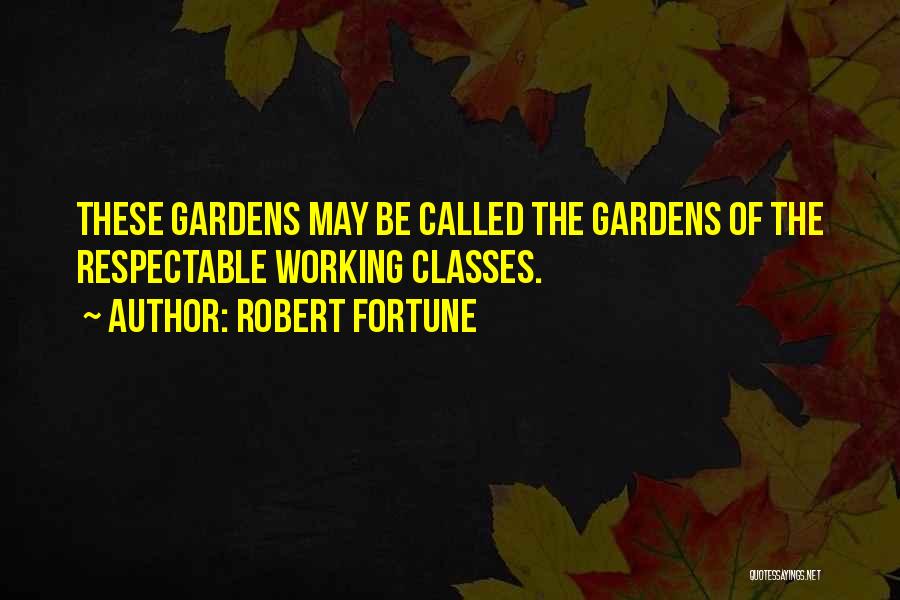 Robert Fortune Quotes: These Gardens May Be Called The Gardens Of The Respectable Working Classes.