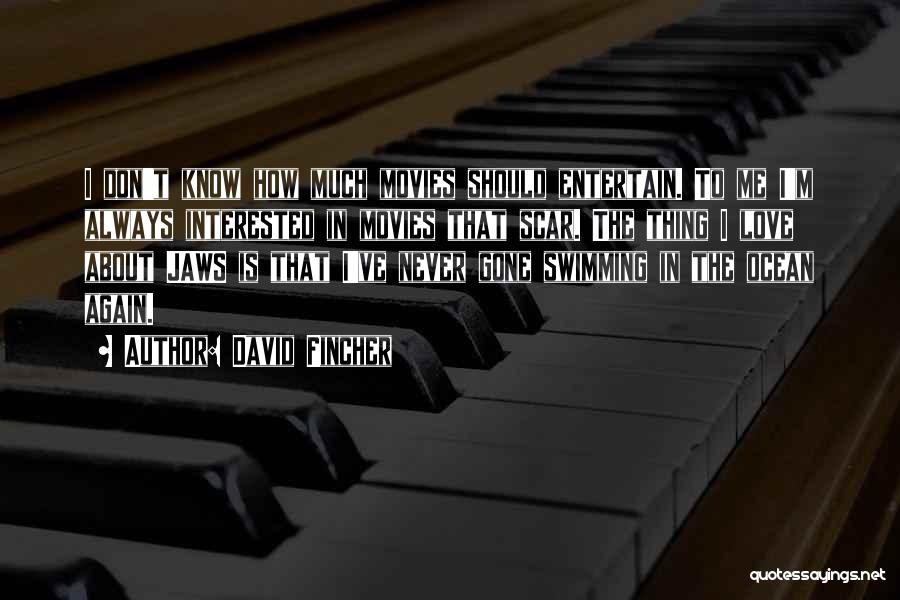 David Fincher Quotes: I Don't Know How Much Movies Should Entertain. To Me I'm Always Interested In Movies That Scar. The Thing I