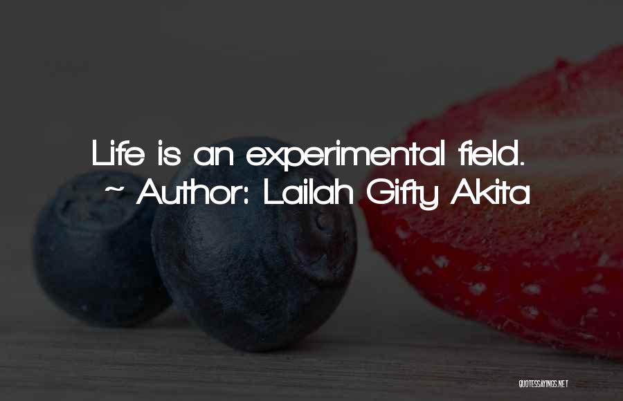 Lailah Gifty Akita Quotes: Life Is An Experimental Field.