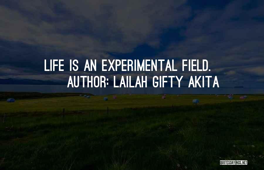 Lailah Gifty Akita Quotes: Life Is An Experimental Field.