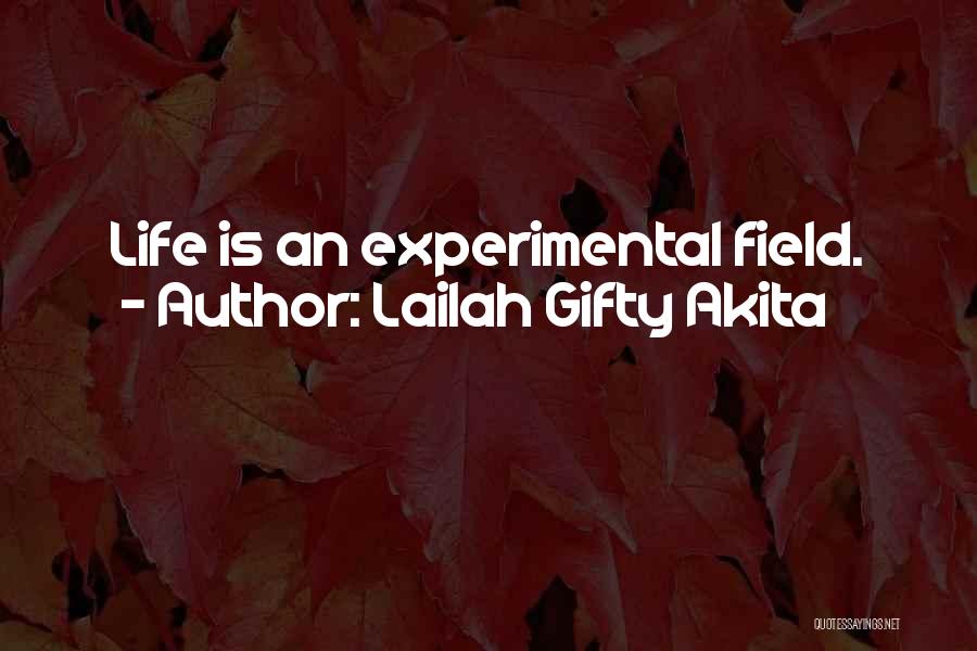 Lailah Gifty Akita Quotes: Life Is An Experimental Field.