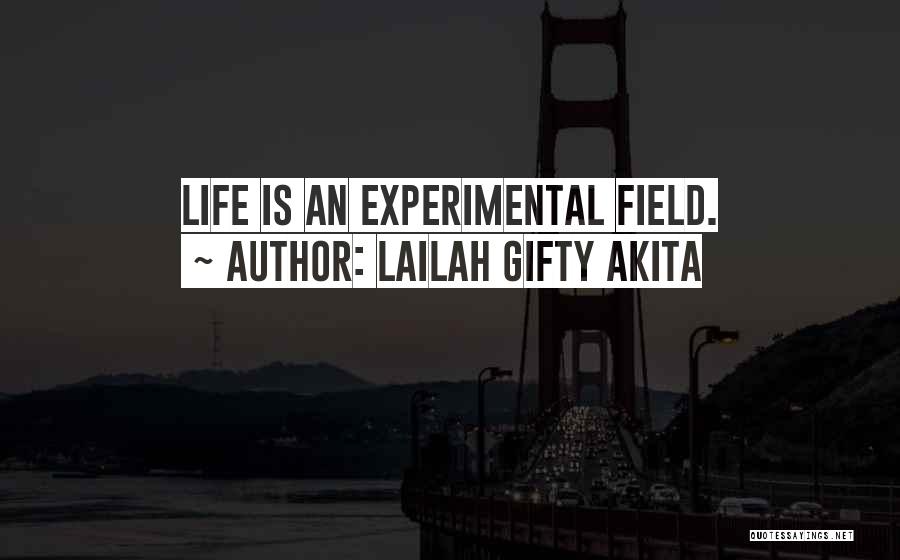 Lailah Gifty Akita Quotes: Life Is An Experimental Field.