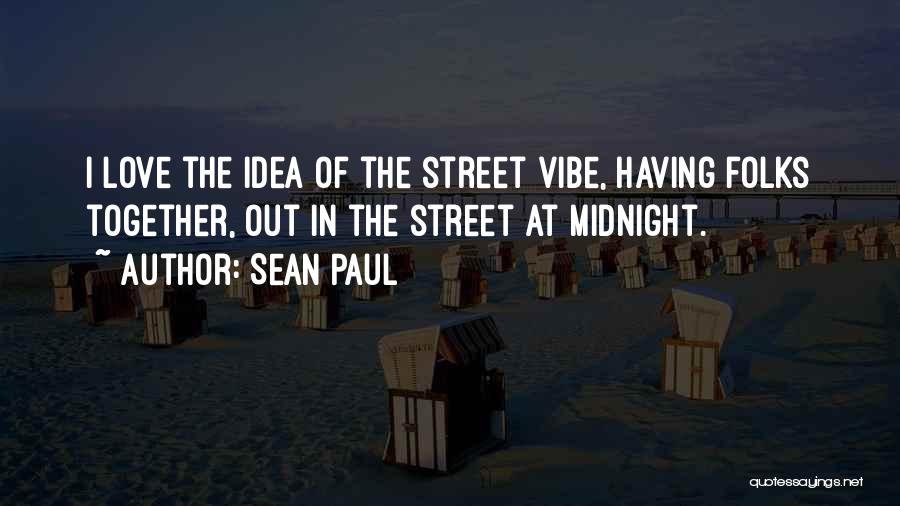 Sean Paul Quotes: I Love The Idea Of The Street Vibe, Having Folks Together, Out In The Street At Midnight.