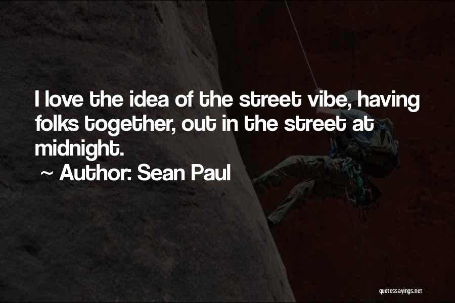 Sean Paul Quotes: I Love The Idea Of The Street Vibe, Having Folks Together, Out In The Street At Midnight.