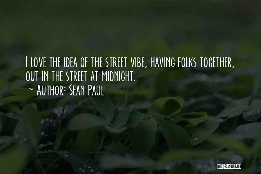 Sean Paul Quotes: I Love The Idea Of The Street Vibe, Having Folks Together, Out In The Street At Midnight.