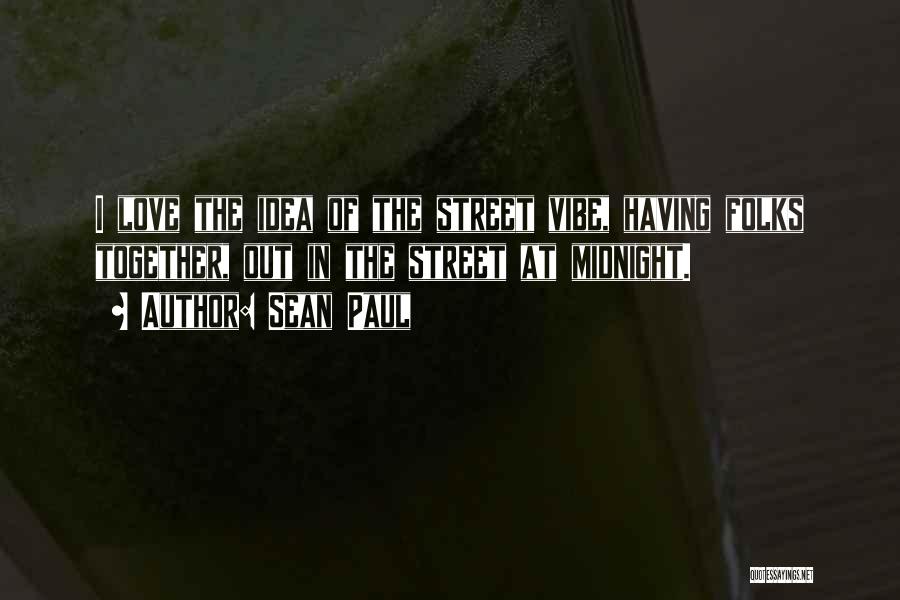 Sean Paul Quotes: I Love The Idea Of The Street Vibe, Having Folks Together, Out In The Street At Midnight.