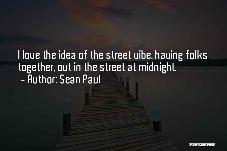 Sean Paul Quotes: I Love The Idea Of The Street Vibe, Having Folks Together, Out In The Street At Midnight.