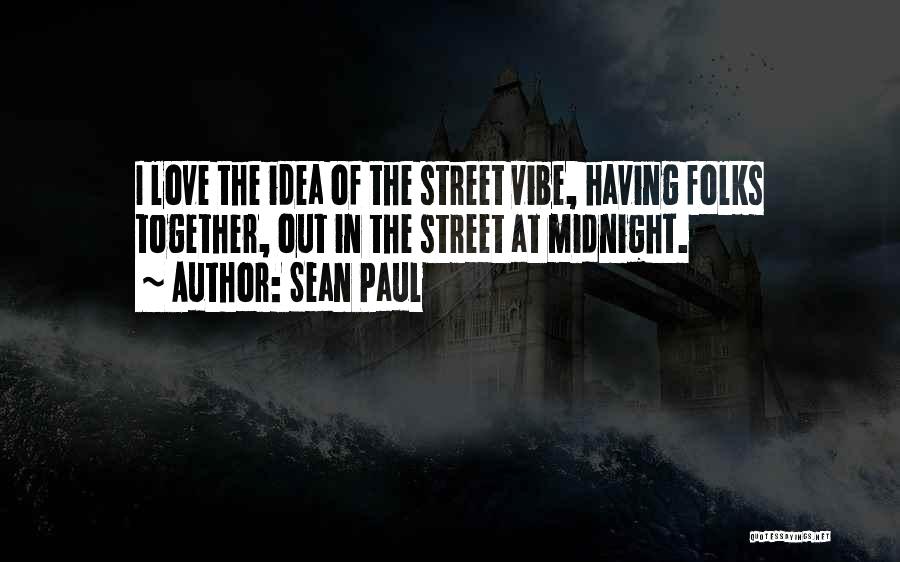 Sean Paul Quotes: I Love The Idea Of The Street Vibe, Having Folks Together, Out In The Street At Midnight.