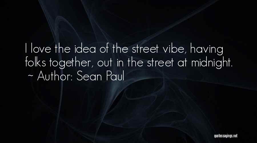 Sean Paul Quotes: I Love The Idea Of The Street Vibe, Having Folks Together, Out In The Street At Midnight.