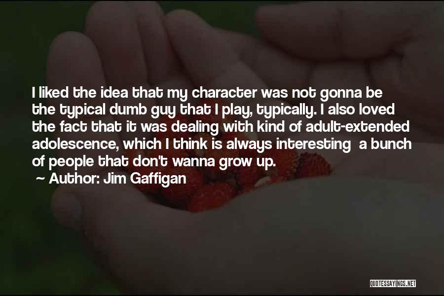 Jim Gaffigan Quotes: I Liked The Idea That My Character Was Not Gonna Be The Typical Dumb Guy That I Play, Typically. I