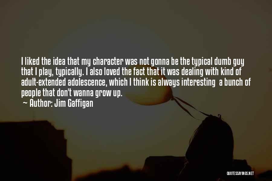Jim Gaffigan Quotes: I Liked The Idea That My Character Was Not Gonna Be The Typical Dumb Guy That I Play, Typically. I