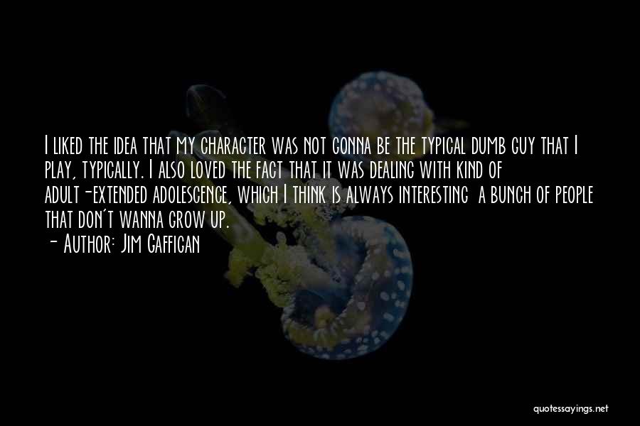 Jim Gaffigan Quotes: I Liked The Idea That My Character Was Not Gonna Be The Typical Dumb Guy That I Play, Typically. I