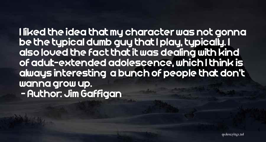 Jim Gaffigan Quotes: I Liked The Idea That My Character Was Not Gonna Be The Typical Dumb Guy That I Play, Typically. I