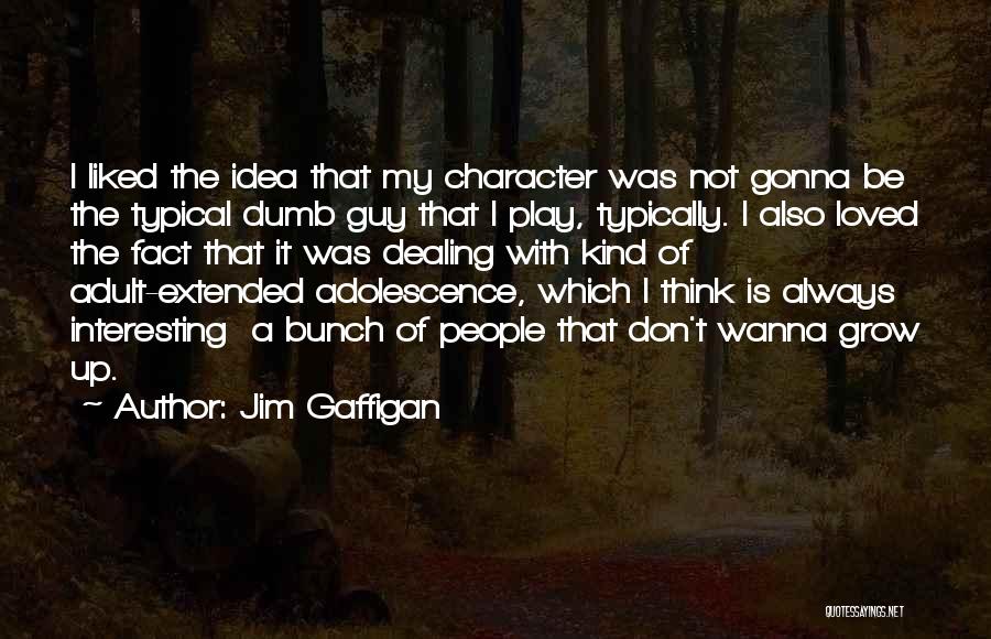 Jim Gaffigan Quotes: I Liked The Idea That My Character Was Not Gonna Be The Typical Dumb Guy That I Play, Typically. I