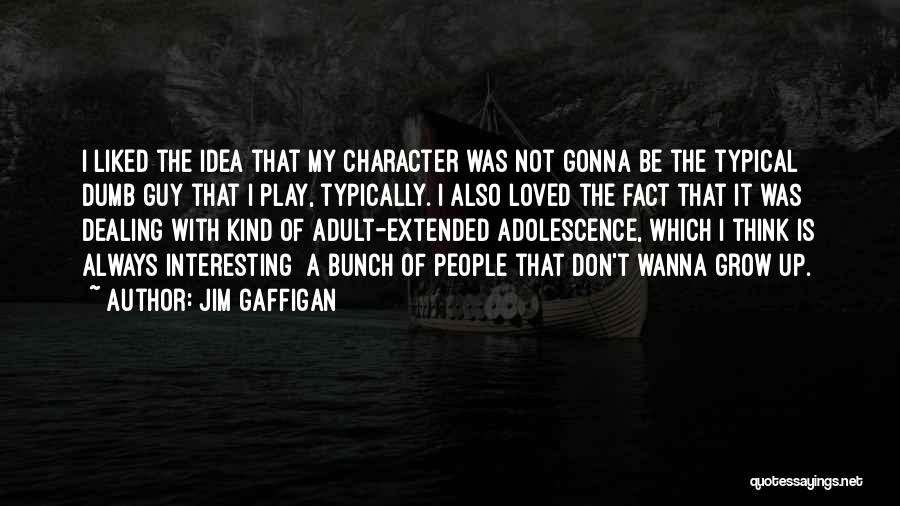 Jim Gaffigan Quotes: I Liked The Idea That My Character Was Not Gonna Be The Typical Dumb Guy That I Play, Typically. I