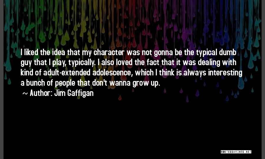Jim Gaffigan Quotes: I Liked The Idea That My Character Was Not Gonna Be The Typical Dumb Guy That I Play, Typically. I