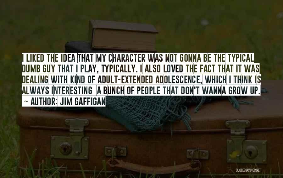 Jim Gaffigan Quotes: I Liked The Idea That My Character Was Not Gonna Be The Typical Dumb Guy That I Play, Typically. I