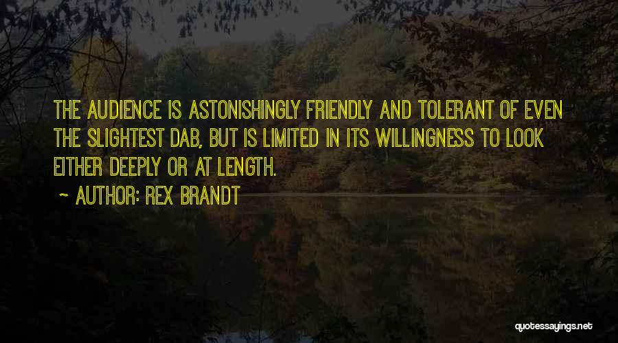 Rex Brandt Quotes: The Audience Is Astonishingly Friendly And Tolerant Of Even The Slightest Dab, But Is Limited In Its Willingness To Look