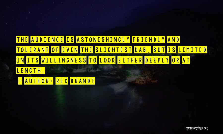 Rex Brandt Quotes: The Audience Is Astonishingly Friendly And Tolerant Of Even The Slightest Dab, But Is Limited In Its Willingness To Look