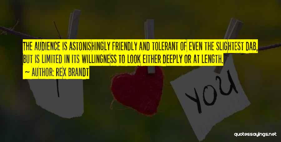 Rex Brandt Quotes: The Audience Is Astonishingly Friendly And Tolerant Of Even The Slightest Dab, But Is Limited In Its Willingness To Look