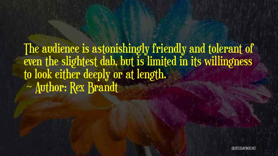 Rex Brandt Quotes: The Audience Is Astonishingly Friendly And Tolerant Of Even The Slightest Dab, But Is Limited In Its Willingness To Look