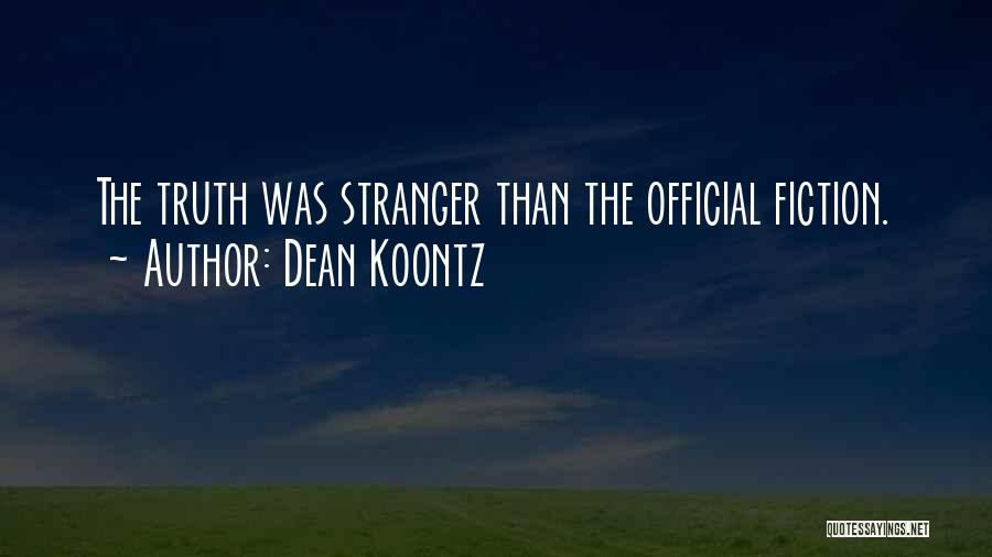 Dean Koontz Quotes: The Truth Was Stranger Than The Official Fiction.