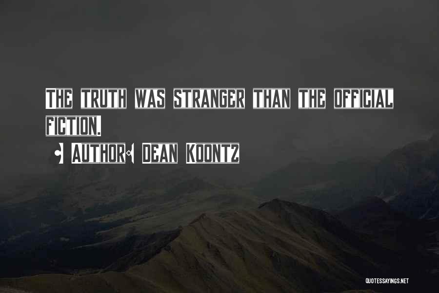 Dean Koontz Quotes: The Truth Was Stranger Than The Official Fiction.