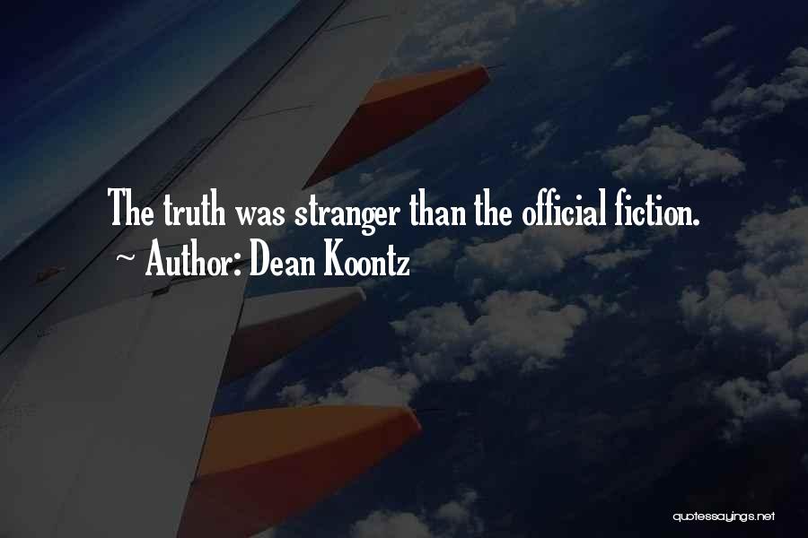 Dean Koontz Quotes: The Truth Was Stranger Than The Official Fiction.