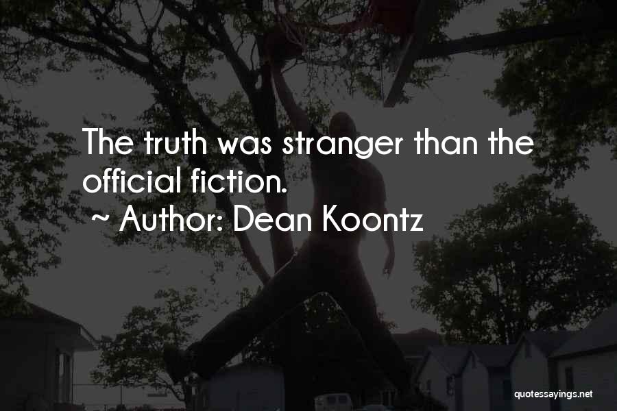 Dean Koontz Quotes: The Truth Was Stranger Than The Official Fiction.