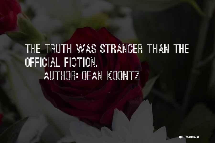 Dean Koontz Quotes: The Truth Was Stranger Than The Official Fiction.