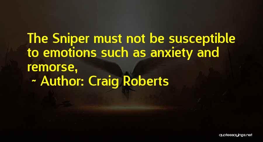 Craig Roberts Quotes: The Sniper Must Not Be Susceptible To Emotions Such As Anxiety And Remorse,