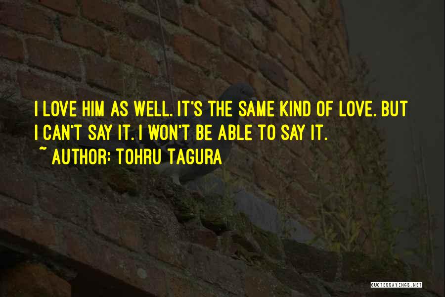 Tohru Tagura Quotes: I Love Him As Well. It's The Same Kind Of Love. But I Can't Say It. I Won't Be Able