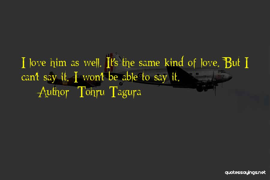 Tohru Tagura Quotes: I Love Him As Well. It's The Same Kind Of Love. But I Can't Say It. I Won't Be Able