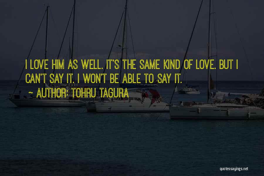 Tohru Tagura Quotes: I Love Him As Well. It's The Same Kind Of Love. But I Can't Say It. I Won't Be Able